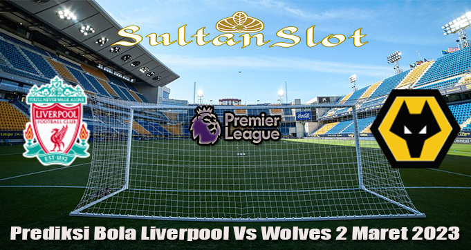 Prediksi Bola Liverpool Vs Wolves 2 Maret 2023