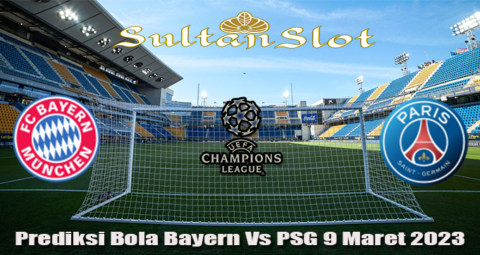 Prediksi Bola Bayern Vs PSG 9 Maret 2023