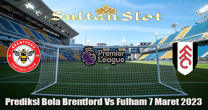 Prediksi Bola Brentford Vs Fulham 7 Maret 2023