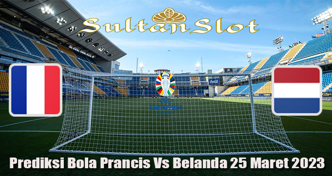 Prediksi Bola Prancis Vs Belanda 25 Maret 2023