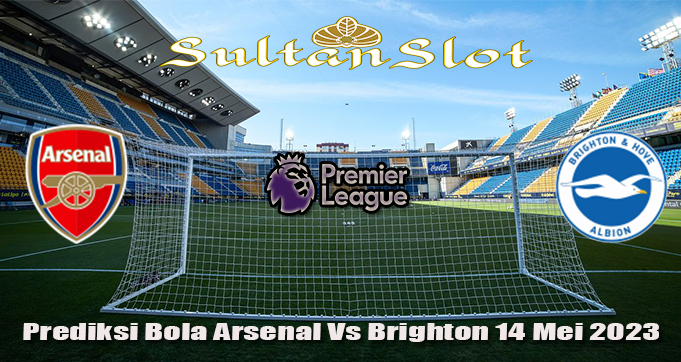 Prediksi Bola Arsenal Vs Brighton 14 Mei 2023