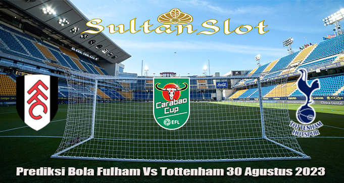 Prediksi Bola Fulham Vs Tottenham 30 Agustus 2023