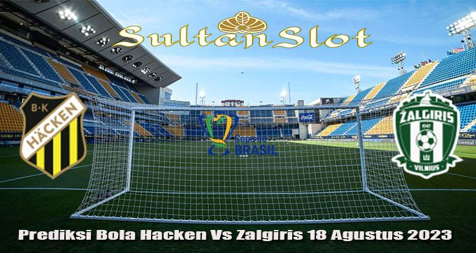 Prediksi Bola Hacken Vs Zalgiris 18 Agustus 2023