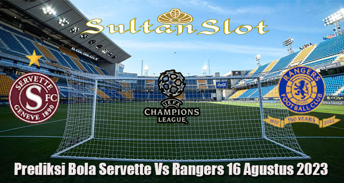 Prediksi Bola Servette Vs Rangers 16 Agustus 2023