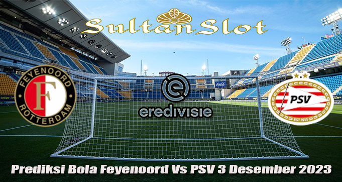 Prediksi Bola Feyenoord Vs PSV 3 Desember 2023