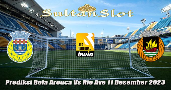 Prediksi Bola Arouca Vs Rio Ave 11 Desember 2023