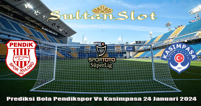 Prediksi Bola Pendikspor Vs Kasimpasa 24 Januari 2024