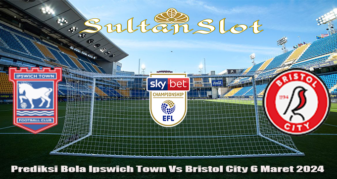 Prediksi Bola Ipswich Town Vs Bristol City 6 Maret 2024