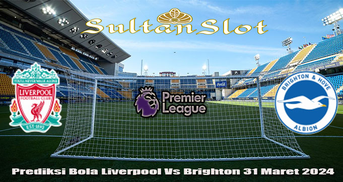 Prediksi Bola Liverpool Vs Brighton 31 Maret 2024