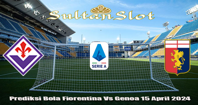 Prediksi Bola Fiorentina Vs Genoa 15 April 2024