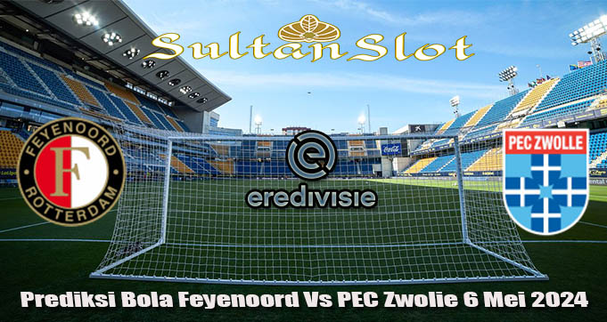 Prediksi Bola Feyenoord Vs PEC Zwolie 6 Mei 2024