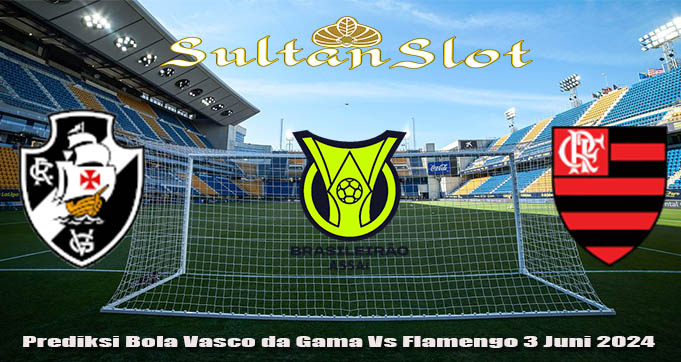 Prediksi Bola Vasco da Gama Vs Flamengo 3 Juni 2024