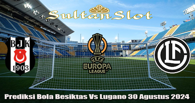 Prediksi Bola Besiktas Vs Lugano 30 Agustus 2024