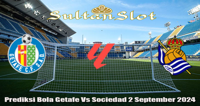 Prediksi Bola Getafe Vs Sociedad 2 September 2024