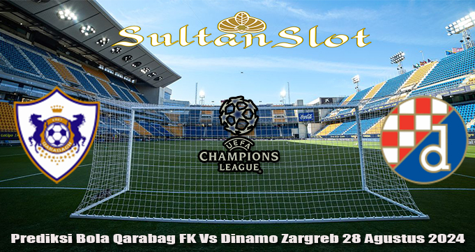 Prediksi Bola Qarabag FK Vs Dinamo Zargreb 28 Agustus 2024