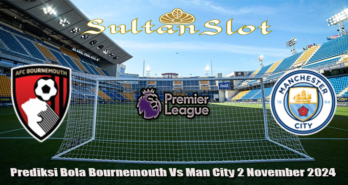 Prediksi Bola Bournemouth Vs Man City 2 November 2024