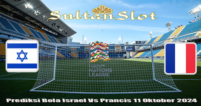 Prediksi Bola Israel Vs Prancis 11 Oktober 2024