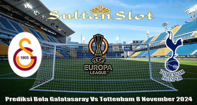 Prediksi Bola Galatasaray Vs Tottenham 8 November 2024