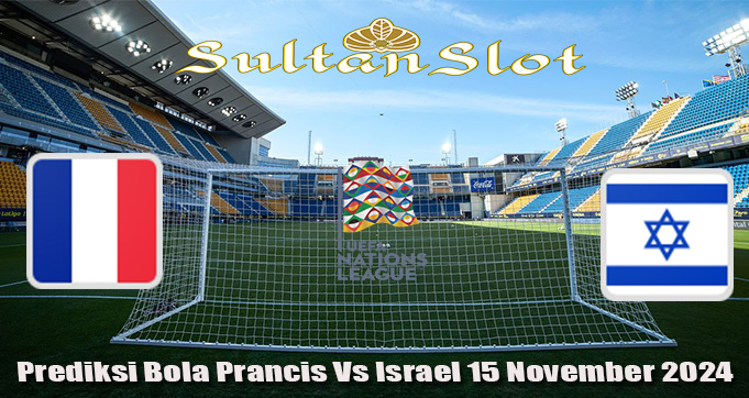 Prediksi Bola Prancis Vs Israel 15 November 2024