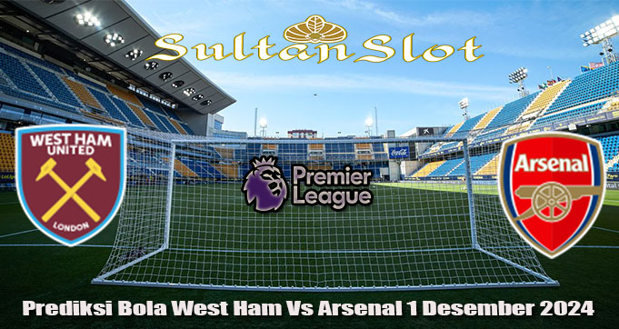 Prediksi Bola West Ham Vs Arsenal 1 Desember 2024