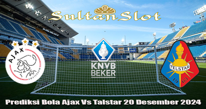 Prediksi Bola Ajax Vs Talstar 20 Desember 2024