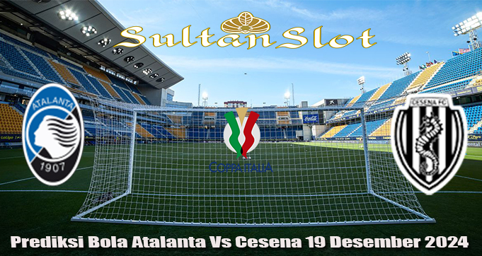 Prediksi Bola Atalanta Vs Cesena 19 Desember 2024