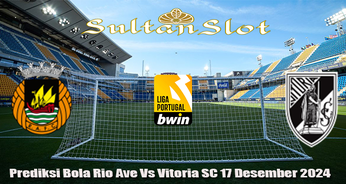 Prediksi Bola Rio Ave Vs Vitoria SC 17 Desember 2024