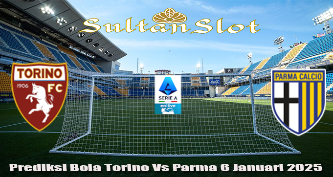 Prediksi Bola Torino Vs Parma 6 Januari 2025