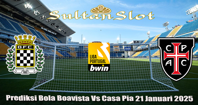 Prediksi Bola Boavista Vs Casa Pia 21 Januari 2025