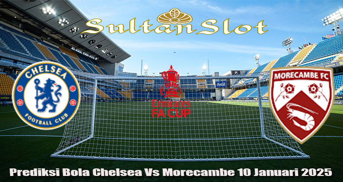 Prediksi Bola Chelsea Vs Morecambe 10 Januari 2025