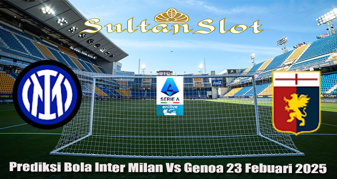 Prediksi Bola Inter Milan Vs Genoa 23 Febuari 2025