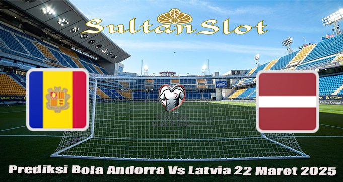 Prediksi Bola Andorra Vs Latvia 22 Maret 2025