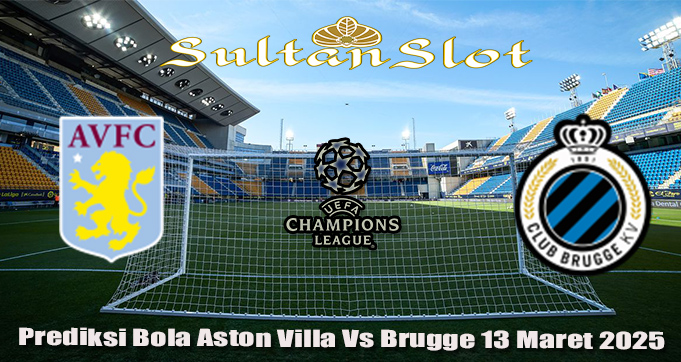 Prediksi Bola Aston Villa Vs Brugge 13 Maret 2025