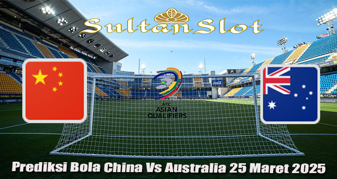 Prediksi Bola China Vs Australia 25 Maret 2025