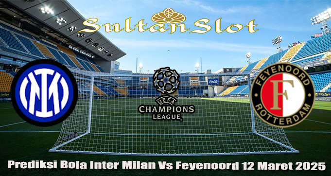 Prediksi Bola Inter Milan Vs Feyenoord 12 Maret 2025