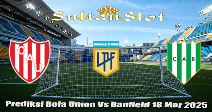 Prediksi Bola Union Vs Banfield 18 Mar 2025