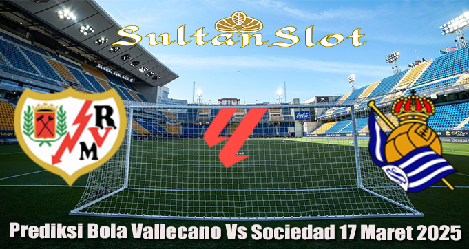 Prediksi Bola Vallecano Vs Sociedad 17 Maret 2025